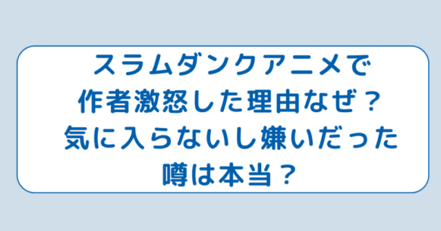 スラムダンクアニメで作者激怒した理由なぜ？気に入らないし嫌いだった噂は本当？